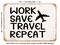 DECORATIVE METAL SIGN - Work Save Travel Repeat - 3 - Vintage Rusty Look